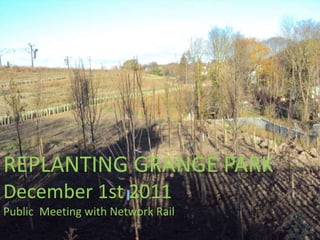 REPLANTING GRANGE PARK
December 1st 2011
Public Meeting with Network Rail
 
