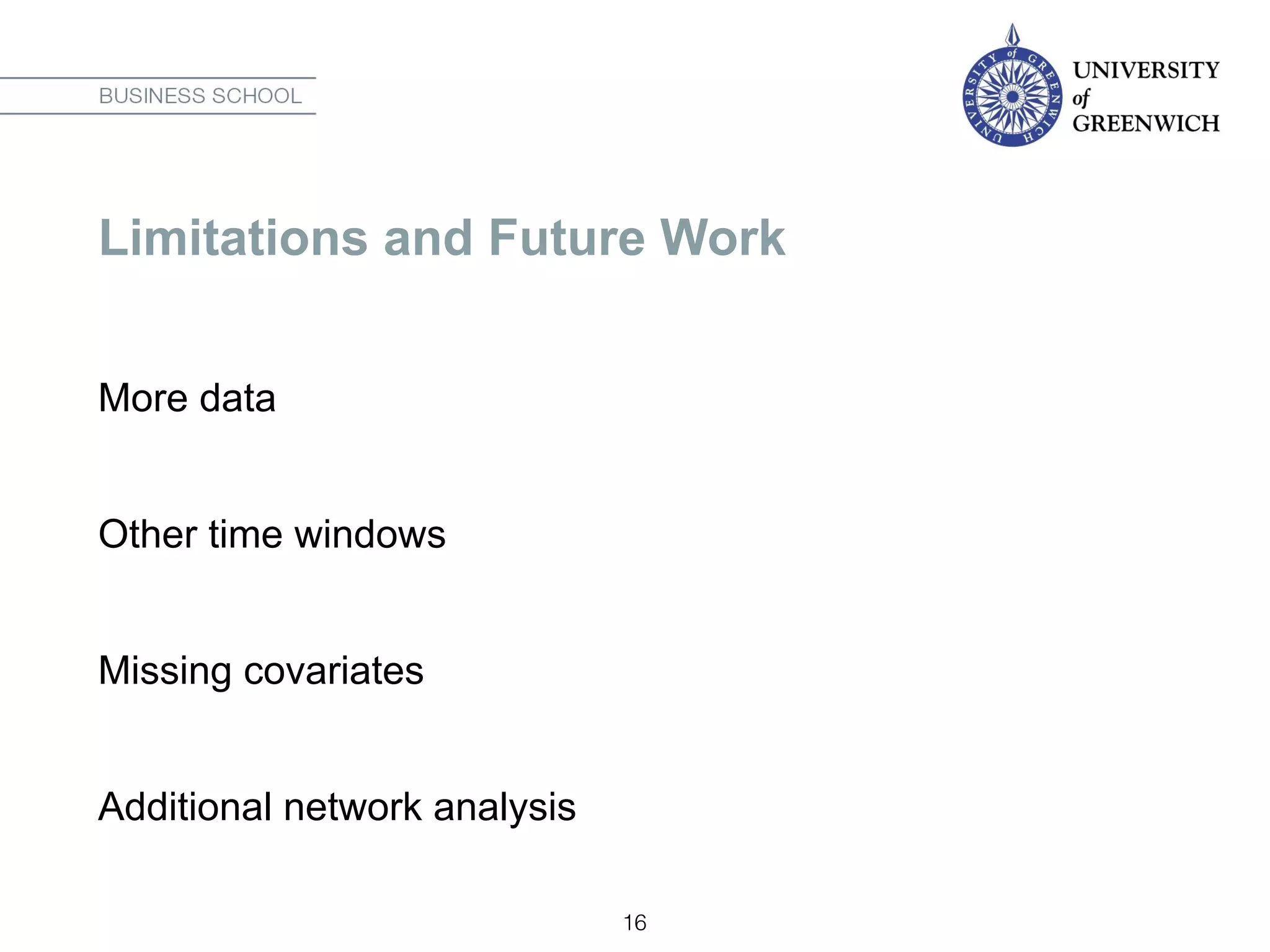 Limitations and Future Work
More data
Other time windows
Missing covariates
Additional network analysis
16
 