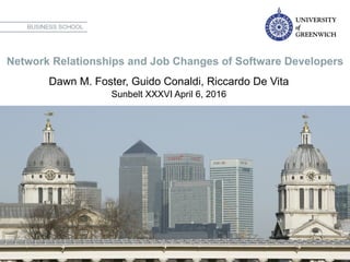Network Relationships and Job Changes of Software Developers 
Dawn M. Foster, Guido Conaldi, Riccardo De Vita
Sunbelt XXXVI April 6, 2016
 