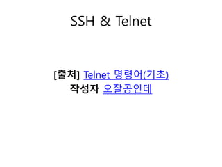 SSH & Telnet 
[출처] Telnet 명령어(기초) 
작성자 오잘공인데 
 