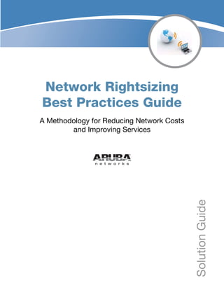 Network Rightsizing
Best Practices Guide
A Methodology for Reducing Network Costs
and Improving Services
SolutionGuide
 