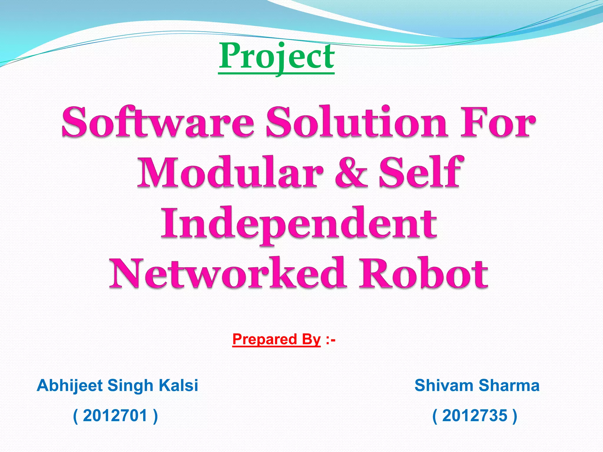 Project




                       Prepared By :-


Abhijeet Singh Kalsi                    Shivam Sharma
    ( 2012701 )                          ( 2012735 )
 