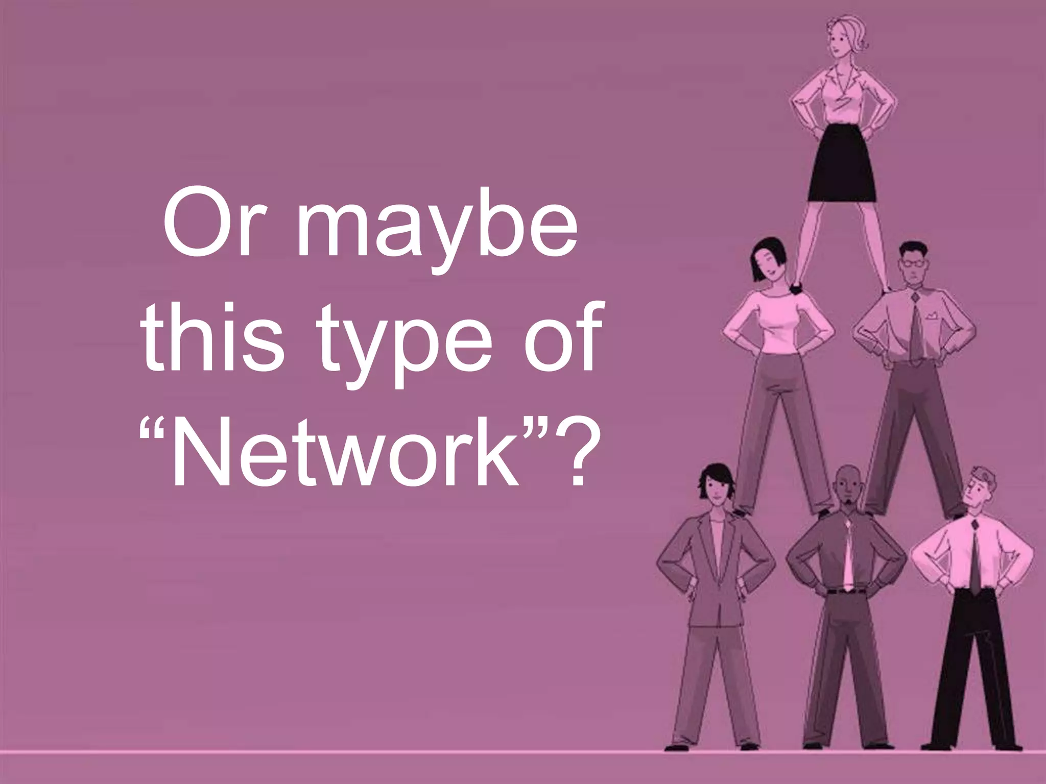 Or maybe this type of “Network”?