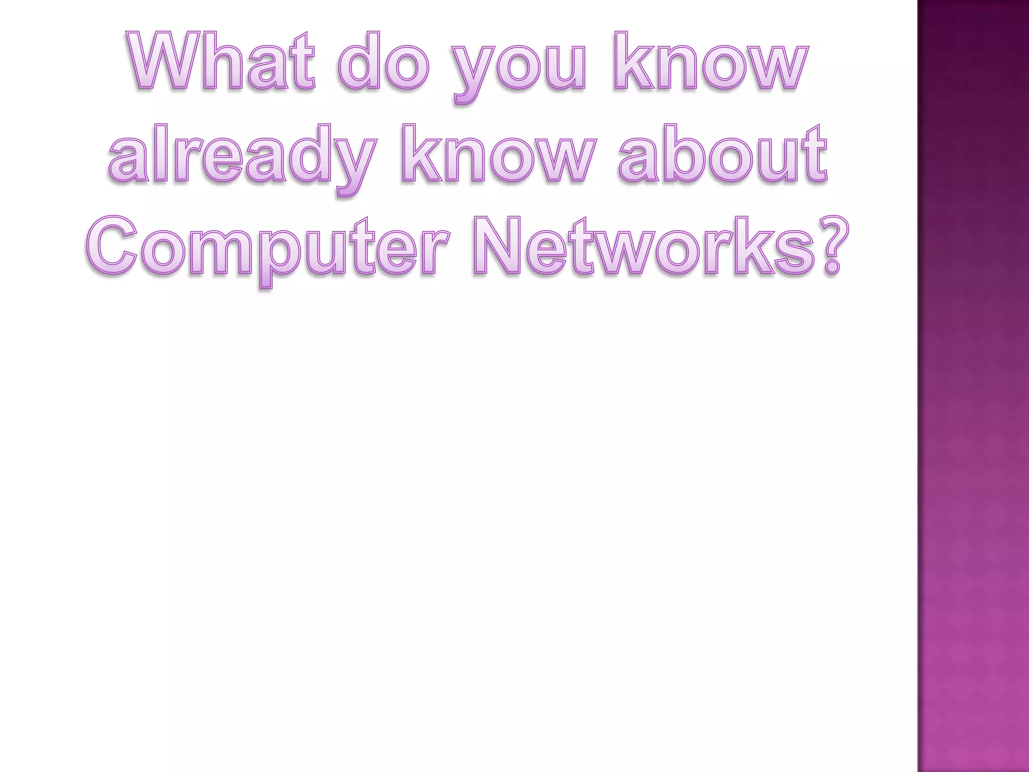 What do you knowalready know about Computer Networks?