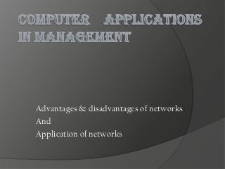Advantages & disadvantages of networks
And
Application of networks

 