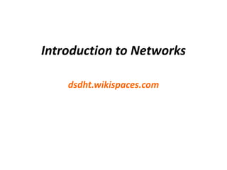 Introduction to Networks
dsdht.wikispaces.com
 