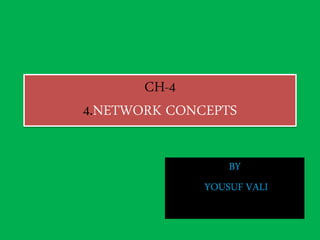 CH-4
4.NETWORK CONCEPTS
BY
YOUSUF VALI
 