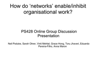 How do ‘networks’ enable/inhibit organisational work? ,[object Object],[object Object],[object Object]