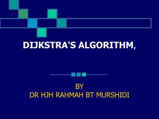 DIJKSTRA'S ALGORITHM,
BY
DR HJH RAHMAH BT MURSHIDI
 