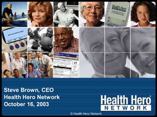 Steve Brown, CEO
Health Hero Network
October 16, 2003
                      © Health Hero Network