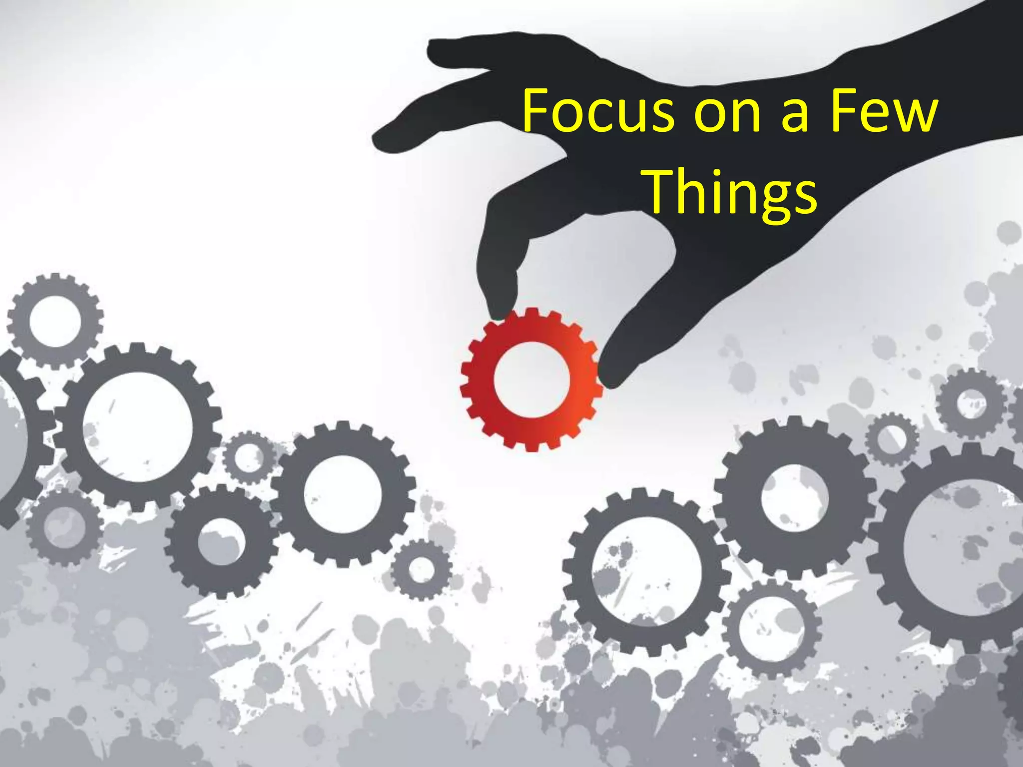 Focus on a Few
Things
 