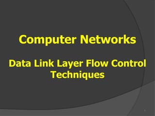 1
Computer Networks
Data Link Layer Flow Control
Techniques
 