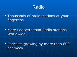 Radio Thousands of radio stations at your fingertips More Podcasts than Radio stations Worldwide Podcasts growing by more than 800 per week 