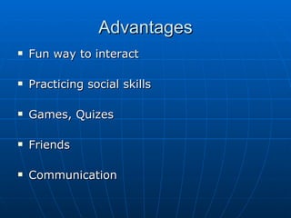 Advantages Fun way to interact Practicing social skills  Games, Quizes Friends Communication 
