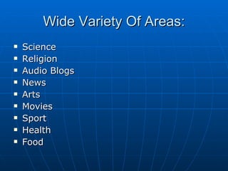 Wide Variety Of Areas: Science Religion Audio Blogs News Arts Movies Sport Health Food 