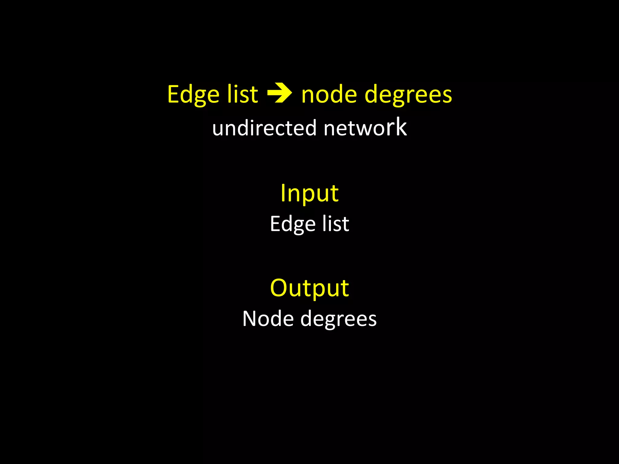Edge list  node degrees
   undirected network

         Input
        Edge list

        Output
      Node degrees
 