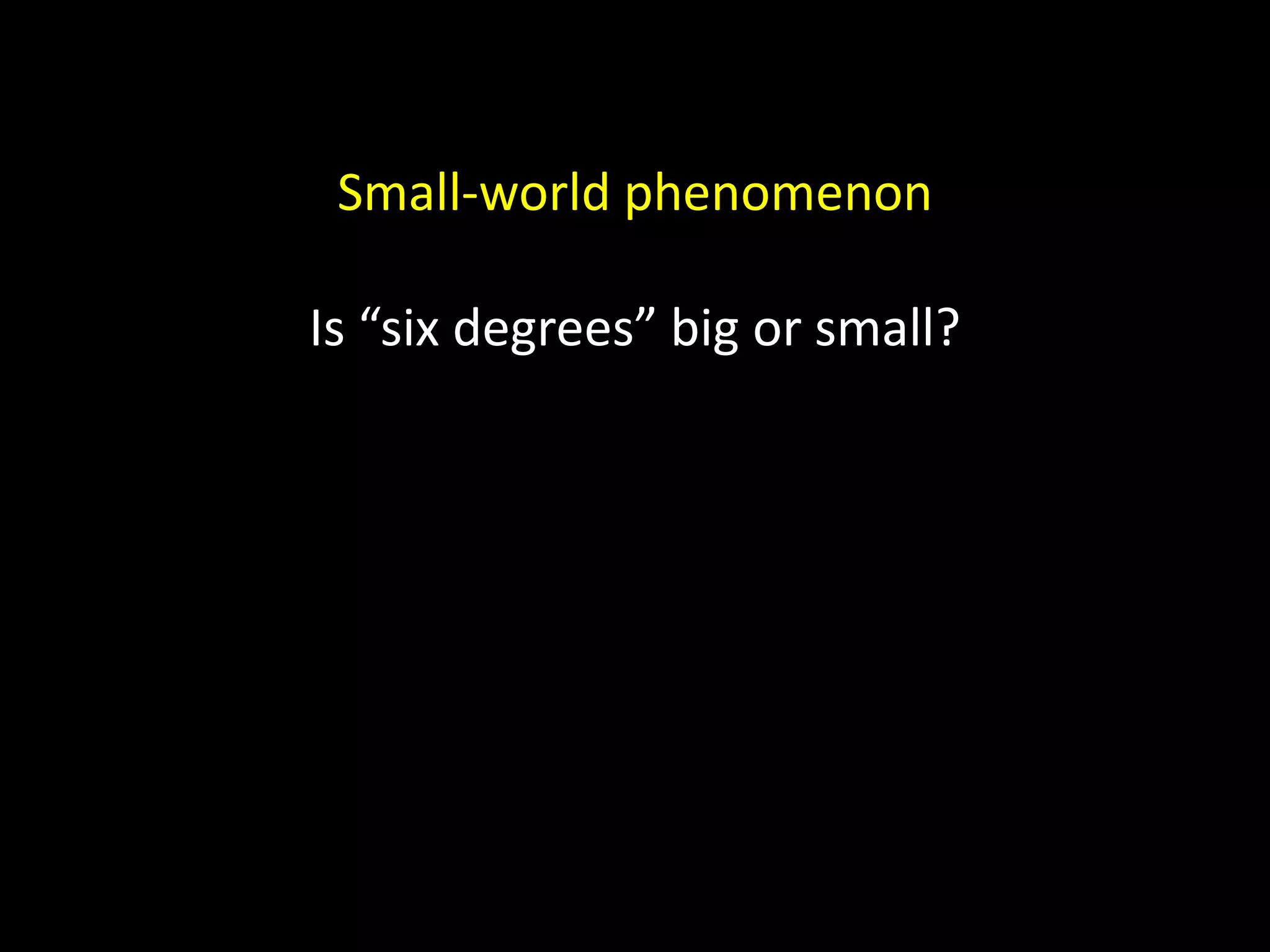 Small-world phenomenon Is “six degrees” big or small? 