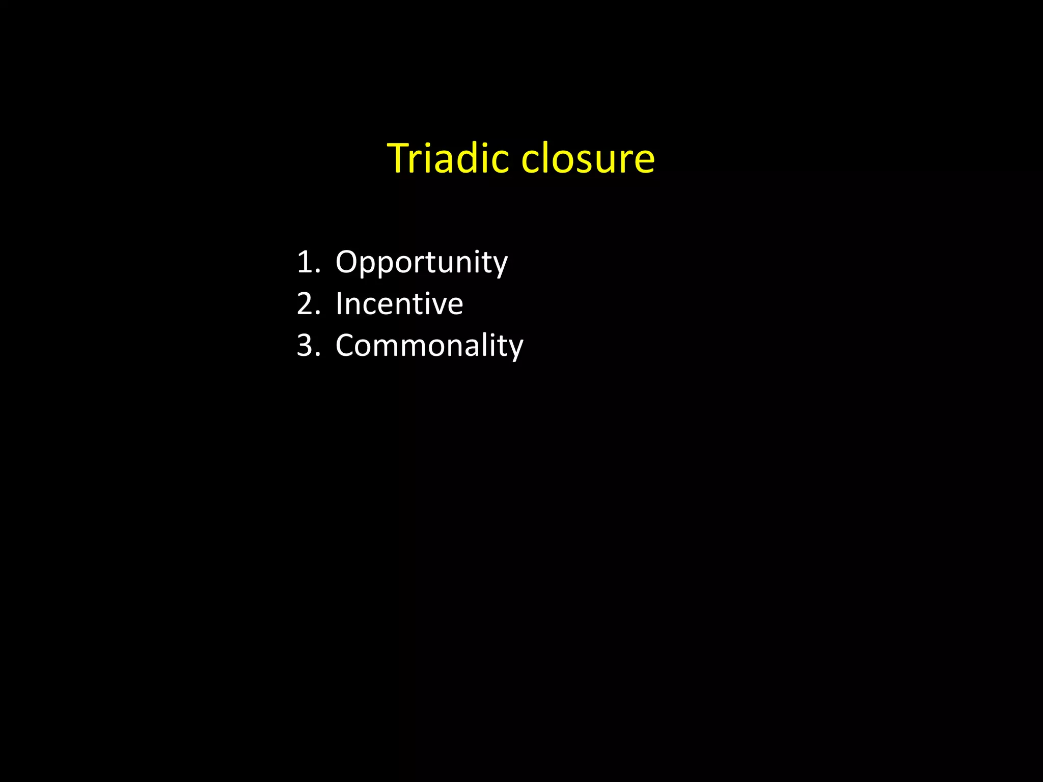 Triadic closure 1. Opportunity 2. Incentive 3. Commonality 