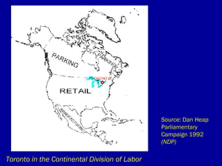 Source: Dan Heap Parliamentary Campaign 1992  (NDP) Toronto in the Continental Division of Labor 