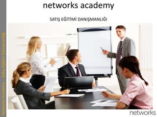 networks academy 
SATIŞ EĞİTİMİ DANIŞMANLIĞI 
Networks Academy – Satış Eğitimi Danışmanlığı 
 