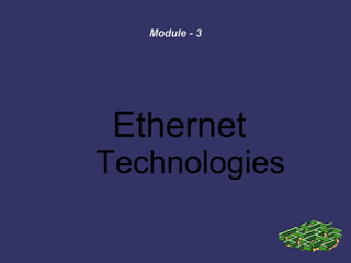 Module - 3
Ethernet
Technologies
 