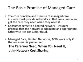 The Basic Promise of Managed Care
• The core principle and premise of managed care:
insurers must provide networks so that...