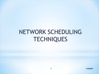 9/10/2021
1
NETWORK SCHEDULING
TECHNIQUES
 