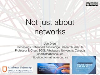 Not just about
networks
Jon Dron
Technology Enhanced Knowledge Research Institute
Professor & Chair, SCIS, Athabasca University, Canada
jond@athabascau.ca
http://jondron.athabascau.ca
11
3rd International Seminar on Online Higher Education in Management
11
Santiago de Chile, 17 - 18 October, 2016
3rd International Seminar on Online Higher Education in Management
Título
Lorem ipsum
dolor sit amet
 