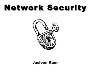 Network SecurityNetwork Security
Jasleen Kaur
 