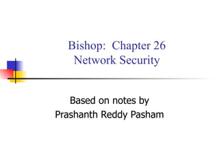 Bishop:  Chapter 26 Network Security Based on notes by Prashanth Reddy Pasham 