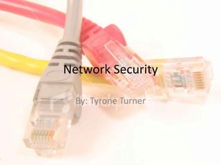 Network Security By: Tyrone Turner 