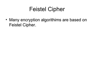 Feistel Cipher Many encryption algorithims are based on Feistel Cipher. 