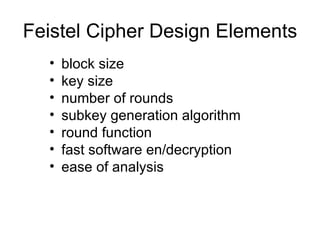 Feistel Cipher Design Elements block size  key size  number of rounds  subkey generation algorithm round function  fast software en/decryption ease of analysis 