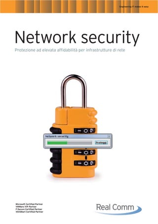 Engineering IT makes it easy




Network security
Protezione ad elevata affidabilità per infrastrutture di rete




                              Network security

                                                 Proteggi




Microsoft Certified Partner
VMWare VIP Partner
F-Secure Certified Partner
VOISMart Certified Partner
 