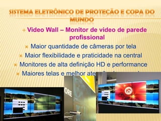 Sistema eletrônico de proteção e copa do mundoGestão de tecnologia sistema NVR e DVR -HibridoSistema de gestão de imagens remoto ou localCompacto ou SoftwareNúmero muito grande de câmerasEscalabilidade e flexibilidadeNovos formatos de imagens e compressãoTransmissores via rede/acessórios