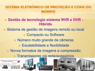 Sistema eletrônico de proteção e copa do mundoGestão de tecnologiaCâmera IP e analógica – HibridaCâmera  fixa BoxCâmera IP Wi-fiCâmera IP HD Câmera dome auto tracking
