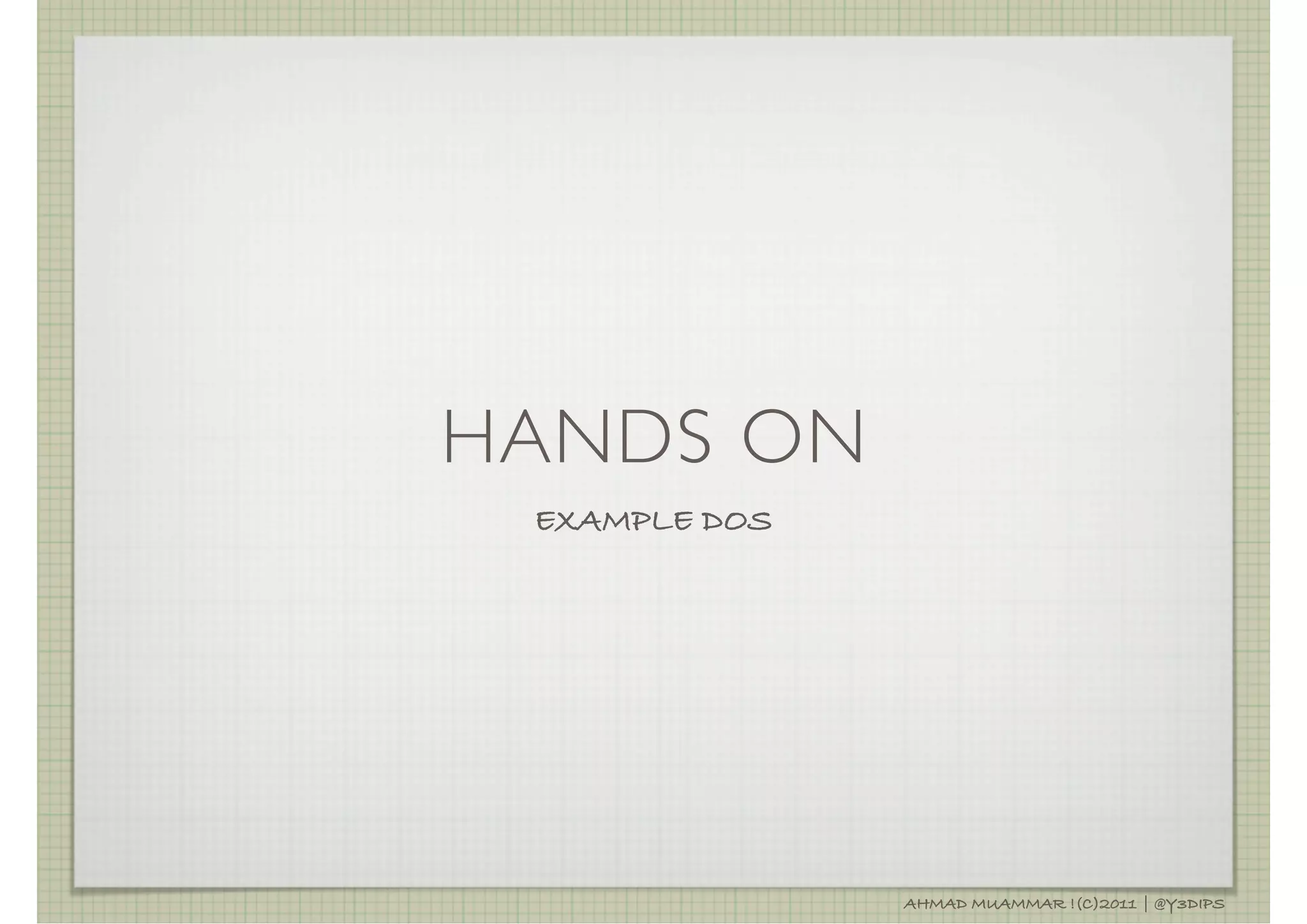 HANDS ON
 EXAMPLE DOS




               AHMAD MUAMMAR !(C)2011 | @Y3DIPS
 