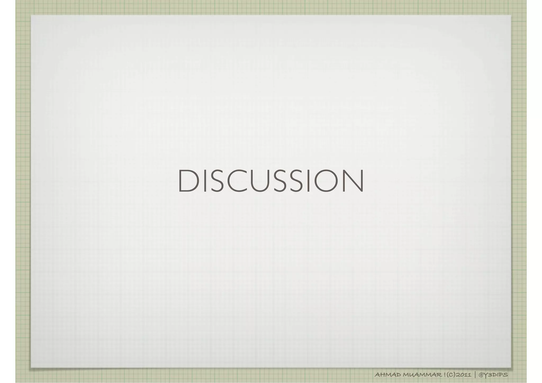 DISCUSSION




             AHMAD MUAMMAR !(C)2011 | @Y3DIPS
 