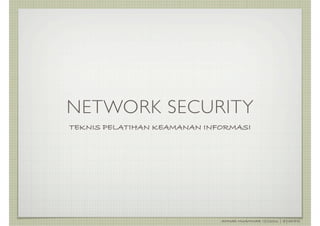 NETWORK SECURITY
TEKNIS PELATIHAN KEAMANAN INFORMASI




                             AHMAD MUAMMAR !(C)2011 | @Y3DIPS
 