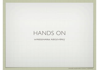 HANDS ON
WIRESHARK RECOVERY




                     AHMAD MUAMMAR !(C)2011 | @Y3DIPS
 