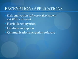 ENCRYPTION: APPLICATIONS
 Disk encryption software (also known
  as OTFE software)
 File/folder encryption
 Database encryption
 Communication encryption software
 