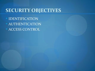 SECURITY OBJECTIVES
 IDENTIFICATION
 AUTHENTICATION
 ACCESS CONTROL
 