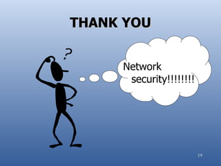 THANK YOU


     Network
      security!!!!!!!!




                         14
 