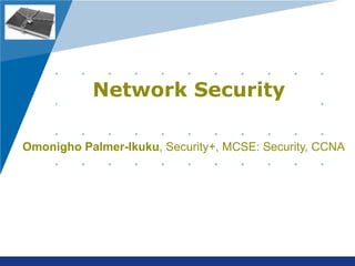 Network Security Omonigho Palmer-Ikuku , Security+, MCSE: Security, CCNA   