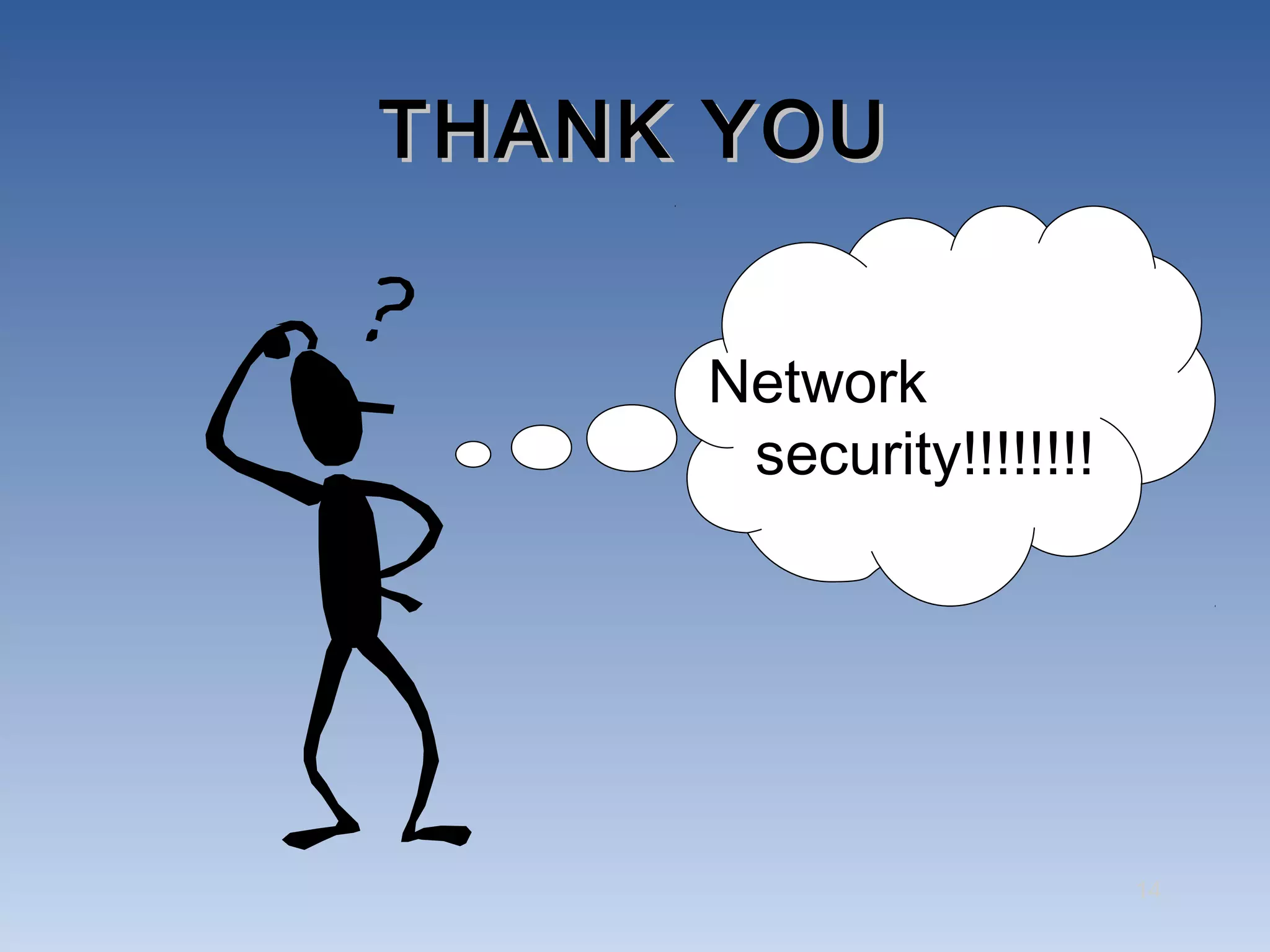 THANK YOU


     Network
      security!!!!!!!!




                         14
 