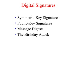 Digital Signatures
• Symmetric-Key Signatures
• Public-Key Signatures
• Message Digests
• The Birthday Attack
 