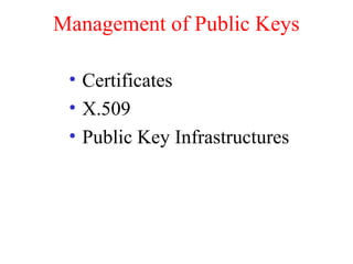 Management of Public Keys
• Certificates
• X.509
• Public Key Infrastructures
 