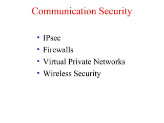 Communication Security
• IPsec
• Firewalls
• Virtual Private Networks
• Wireless Security
 