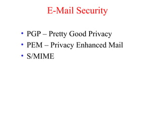 E-Mail Security
• PGP – Pretty Good Privacy
• PEM – Privacy Enhanced Mail
• S/MIME
 