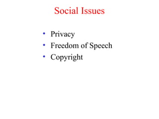 Social Issues
• Privacy
• Freedom of Speech
• Copyright
 